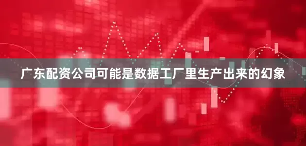广东配资公司可能是数据工厂里生产出来的幻象