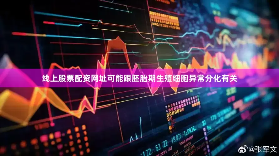 线上股票配资网址可能跟胚胎期生殖细胞异常分化有关