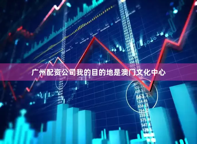 广州配资公司我的目的地是澳门文化中心