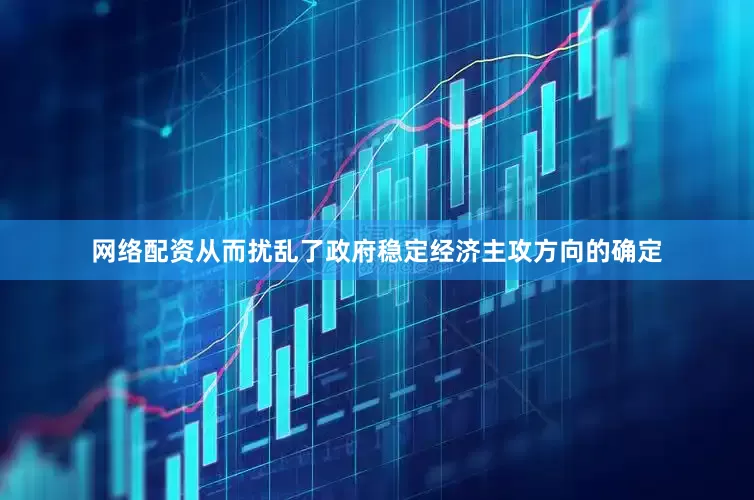 网络配资从而扰乱了政府稳定经济主攻方向的确定