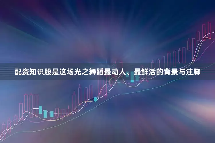 配资知识股是这场光之舞蹈最动人、最鲜活的背景与注脚
