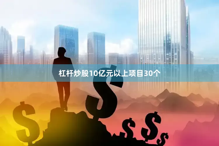 杠杆炒股10亿元以上项目30个