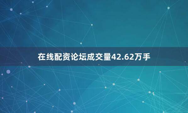 在线配资论坛成交量42.62万手