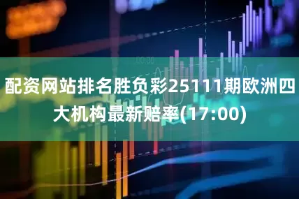 配资网站排名胜负彩25111期欧洲四大机构最新赔率(17:00)