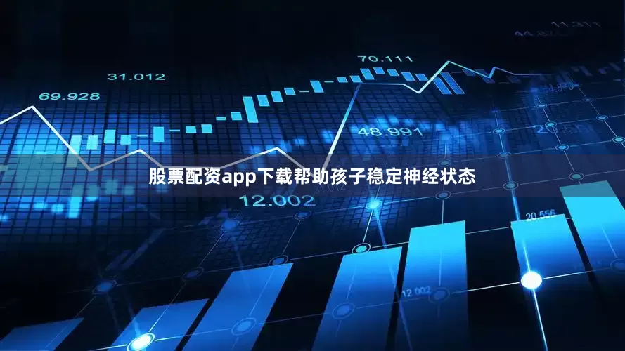 股票配资app下载帮助孩子稳定神经状态